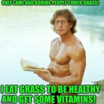 Grass for dinner | ONLY LAME AND BORING PEOPLE TOUCH GRASS! I EAT GRASS TO BE HEALTHY AND GET SOME VITAMINS! | image tagged in protein shakespeare,go touch grass,salad,grass,vitamin,eating healthy | made w/ Imgflip meme maker