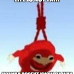 not fair life | LIFE IS NOT FAIR; UGANDA DOSENT KNOW DA WAY | image tagged in knuckles commiting suicide | made w/ Imgflip meme maker