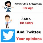 Yep | And Twitter, Your opinions | image tagged in never ask | made w/ Imgflip meme maker