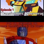 OPTIMUS PRIME HATES CINEMASINS! #MakeEGATransformersProud! | F*CK YOU CINEMASINS, YOU MADE TRANSFORMERS IS THE WORST! I WANT CINEMAWINS TO BE GREAT!!! | image tagged in optimus prime,transformers,transformers cyberverse,cinema | made w/ Imgflip meme maker