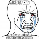 Crying npc | INSIDE THE MIND OF CNN; GOOD LUCK WITH LINES AT AIRPORTS GETTING SHORTER BECAUSE OF DROPPING MASK MANDATES. | image tagged in crying npc | made w/ Imgflip meme maker