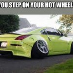this happens every time | POV: YOU STEP ON YOUR HOT WHEELS CAR | image tagged in car with slanted wheels,hot wheels | made w/ Imgflip meme maker