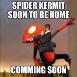 finally | SPIDER KERMIT
SOON TO BE HOME; COMMING SOON | image tagged in spider kermit | made w/ Imgflip meme maker