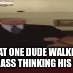 walking | THAT ONE DUDE WALKING TO CLASS THINKING HIS COOL | image tagged in gifs,pie charts | made w/ Imgflip video-to-gif maker