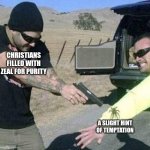 Purity | CHRISTIANS FILLED WITH ZEAL FOR PURITY; A SLIGHT HINT OF TEMPTATION | image tagged in overkill extermination,fighting sin,christianity | made w/ Imgflip meme maker