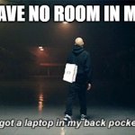 Laptop | ME WHEN I HAVE NO ROOM IN MY BACKPACK | image tagged in laptop | made w/ Imgflip meme maker