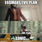 Sonik | EGGMANS EVIL PLAN SONIC THE EVIL PLAN | image tagged in joker getting hit by a car | made w/ Imgflip meme maker