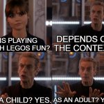 Depends on the context | IS PLAYING WITH LEGOS FUN? DEPENDS ON THE CONTEXT. AS A CHILD? YES. AS AN ADULT? YES. | image tagged in depends on the context | made w/ Imgflip meme maker