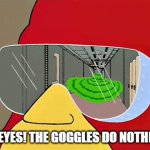 my eyes the goggles do nothing