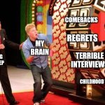 Price Is Right | COMEBACKS; REGRETS; MY BRAIN; ME TRYING TO SLEEP; TERRIBLE INTERVIEWS; CHILDHOOD TRAUMA | image tagged in price is right | made w/ Imgflip meme maker