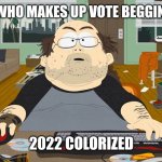 the guy who makes upvote begs | THE GUY WHO MAKES UP VOTE BEGGING MEMES; 2022 COLORIZED | image tagged in wow player south park,upvote begging | made w/ Imgflip meme maker