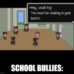 Earthbound Police | SCHOOL BULLIES: | image tagged in earthbound police | made w/ Imgflip meme maker