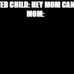 bruh | HATED CHILD: HEY MOM CAN I- 
MOM: | image tagged in gifs,bill wurtz,no,bill wurtz no | made w/ Imgflip video-to-gif maker