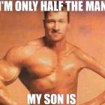 IM STILL GROWING | I'M ONLY HALF THE MAN; MY SON IS | image tagged in i have two sides meme template skinny body and big hand | made w/ Imgflip meme maker