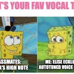 Me vs Me | WHAT'S YOUR FAV VOCAL TYPE? ME: ELISE ECKLUND'S AUTOTUNED VOICE CRACKS; CLASSMATES: ARIANA'S HIGH NOTE | image tagged in me vs me | made w/ Imgflip meme maker