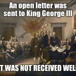 In The Year of Our Lord, 1776 | An open letter was sent to King George lll; IT WAS NOT RECEIVED WELL | image tagged in declaration of independence,freedom,benjamin franklin,thomas jefferson,paul revere | made w/ Imgflip meme maker