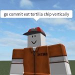 go commit eat torilla chip vertically