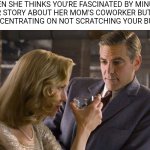 man and woman in bar | WHEN SHE THINKS YOU'RE FASCINATED BY MINUTE 9 OF HER STORY ABOUT HER MOM'S COWORKER BUT YOU'RE JUST CONCENTRATING ON NOT SCRATCHING YOUR BUTTHOLE: | image tagged in man and woman in bar,funny memes | made w/ Imgflip meme maker