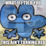 The wrong animation | WHAT IF I TOLD YOU; THIS AIN’T TURNING RED | image tagged in four bfb 9/11 flashbacks | made w/ Imgflip meme maker