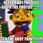 Photos pictures sees the Andy family! | AFTER ANDY THE SEES GO TO THE PHOTOS……….. AFTER THE ANDY PAINT!?!?!?! | image tagged in sid | made w/ Imgflip meme maker