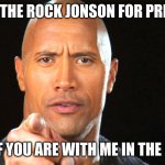 Dwayne the rock for president | DWANE THE ROCK JONSON FOR PRESIDENT SAY IF YOU ARE WITH ME IN THE CHAT | image tagged in dwayne the rock for president | made w/ Imgflip meme maker