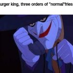 HAHAHAHAHA | Hello burger king, three orders of "normal"fries please | image tagged in joker telephone,haha,funny,memes | made w/ Imgflip meme maker