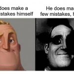 Why did I make this | He does make a few mistakes, himself; He does make a few mistakes himself | image tagged in mr incredibile traumatizzato,grammar,he does make a few mistakes himself,mistake | made w/ Imgflip meme maker
