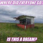 Sorta weird core but not | WHERE DID EVERYONE GO? IS THIS A DREAM? | image tagged in liminal space | made w/ Imgflip meme maker