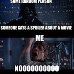 star wars | SOMEONE SAYS A SPOILER ABOUT A MOVIE NOOOOOOOOOO SOME RANDOM PERSON ME | image tagged in memes,star wars no | made w/ Imgflip meme maker