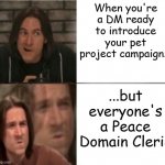 So I hear Peace Domain Clerics are kinda broken... | When you're a DM ready to introduce your pet project campaign... ...but everyone's a Peace Domain Cleric | image tagged in dnd_mercer_reverse | made w/ Imgflip meme maker