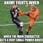 soccer | ANIME FIGHTS WHEN; WHEN THE MAIN CHARACTER GETS A VERY SMALL POWER BOOST | image tagged in soccer | made w/ Imgflip meme maker