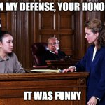My friend made this joke while on the VC the other day, figured I'd upload it with a super creative title. | IN MY DEFENSE, YOUR HONOR; IT WAS FUNNY | image tagged in courtroom,funny | made w/ Imgflip meme maker