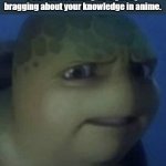 Bad strategy | POV: You're hitting on a girl by bragging about your knowledge in anime. | image tagged in weired out sea turtle | made w/ Imgflip meme maker