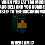 when you dump to the void | WHEN YOU EAT TOO MUCH TACO BELL AND YOU NUMBER 2 YOURSELF TO THE BACKROOMS/VOID; WHERE AM I? | image tagged in teleporting outhouse | made w/ Imgflip meme maker