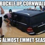 Day at the Beach | BUCKLE UP CORNWALL; IT'S ALMOST EMMET SEASON | image tagged in day at the beach | made w/ Imgflip meme maker