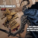Speed runners Vs naked warriors. | SPEED RUNNERS; GUY'S WHO BEAT THE GAME WITHOUT LEVELING OR WITHOUT ANY PROPER GEAR AND ARMOUR | image tagged in dark souls duel | made w/ Imgflip meme maker