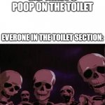it needed to come out... | ME: TAKES A POOP ON THE TOILET; EVERONE IN THE TOILET SECTION: | image tagged in berserk skeleton,toilet,skeleton,memes,funny memes | made w/ Imgflip meme maker