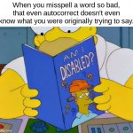 Happens to me all the time. | When you misspell a word so bad, that even autocorrect doesn't even know what you were originally trying to say. | image tagged in am i disabled | made w/ Imgflip meme maker