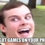 Kids | YOU GOT GAMES ON YOUR PHONE? | image tagged in taylor shrum vine,games,memes | made w/ Imgflip meme maker