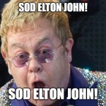 He said "Sod the First Amendment" So... | SOD ELTON JOHN! SOD ELTON JOHN! | image tagged in elton john,first amendment,knights,woke | made w/ Imgflip meme maker