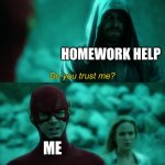 run barry run | HOMEWORK HELP; ME | image tagged in do you trust me with every cell of my body | made w/ Imgflip meme maker