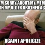 sorry gabe i love you | I'M SORRY ABOUT MY MEME WITH MY OLDER BROTHER AGAIN; AGAIN I APOLIGIZE | image tagged in ashamed | made w/ Imgflip meme maker