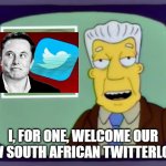 Elon buys Twitter | I, FOR ONE, WELCOME OUR NEW SOUTH AFRICAN TWITTERLORD. | image tagged in i for one welcome our new overlords,elon musk,twitter,elon twitter,elon buys twitter | made w/ Imgflip meme maker