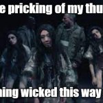 macbeth | By the pricking of my thumbs, Something wicked this way comes. | image tagged in witches,evil,wicked,shakespeare | made w/ Imgflip meme maker