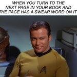 Hehehe | WHEN YOU TURN TO THE NEXT PAGE IN YOUR BOOK AND THE PAGE HAS A SWEAR WORD ON IT | image tagged in kirk smirk,memes,funny,smirk,swear word,star trek | made w/ Imgflip meme maker