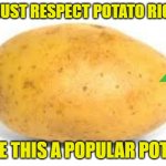 Potato | WE MUST RESPECT POTATO RIGHTS! MAKE THIS A POPULAR POTATO! | image tagged in potato | made w/ Imgflip meme maker