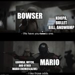Mario in Mandalorian, be like | BOWSER; KOOPA, BULLET BILL, ANDWOMP; A PLATOON; MARIO; GOOMBA, WITCH, AND OTHER MARIO ENEMIES(ALIVE) | image tagged in four to one,the mandalorian,mario | made w/ Imgflip meme maker