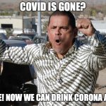 Tuco Corona | COVID IS GONE? ORALE! NOW WE CAN DRINK CORONA AGAIN | image tagged in tuco salamanca | made w/ Imgflip meme maker