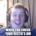 Happy UTree checking your bestie DMs | WHEN YOU CHECK YOUR BESTIE'S DM | image tagged in happy urinatingtree,besties,dm,funny memes,youtube,youtuber | made w/ Imgflip meme maker
