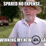 I remember this part of Jurassic Park | SPARED NO EXPENSE…; IN WINNING MY NEW           GAME | image tagged in spared no expense | made w/ Imgflip meme maker